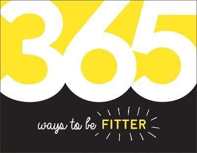 365 Ways to Be Fitter : Inspiration and Motivation for Every Day