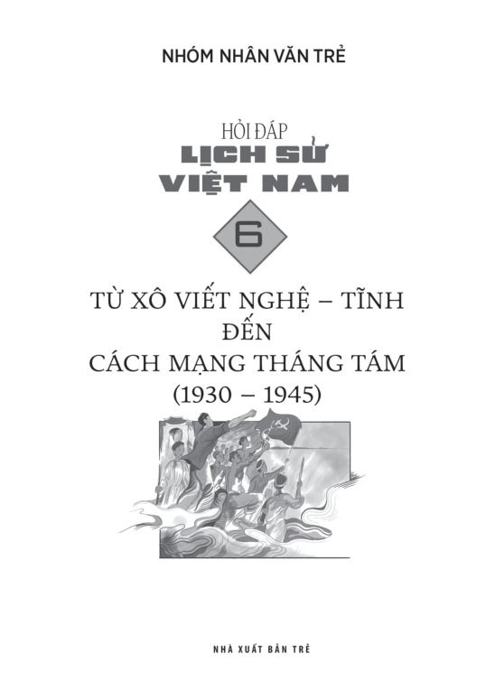 Hỏi-Đáp Lịch Sử Việt Nam - Tập 6: Từ Xô Viết Nghệ-Tĩnh Đến Cách Mạng Tháng Tám (1930 - 1945)