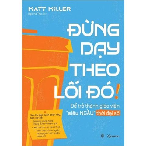 Đừng Dạy Theo Lối Đó - Để Trở Thành Giáo Viên “Siêu Ngầu” Thời Đại Số