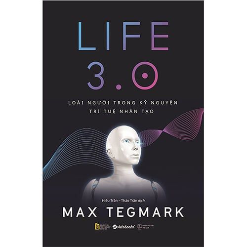 Life 3.0 - Loài Người Trong Kỷ Nguyên Trí Tuệ Nhân Tạo