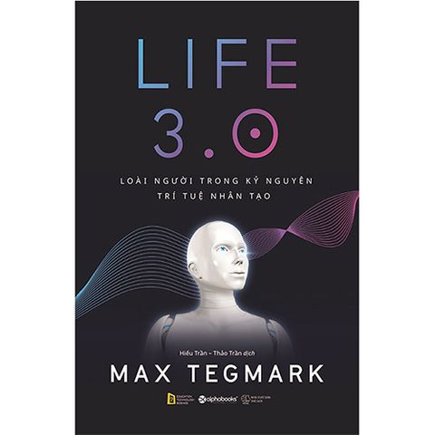 Life 3.0 - Loài Người Trong Kỷ Nguyên Trí Tuệ Nhân Tạo