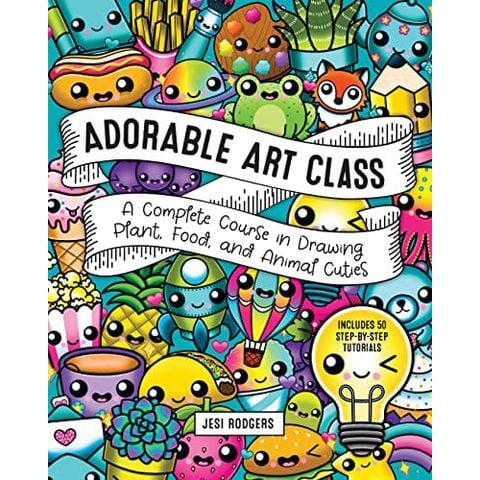 Adorable Art Class: A Complete Course In Drawing Plant, Food, And Animal Cuties