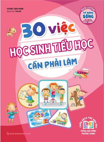 Rèn Luyện Kỹ Năng Sống Dành Cho Học Sinh - 30 Việc Học Sinh Tiểu Học Cần Phải Làm (Tái bản năm 2023)
