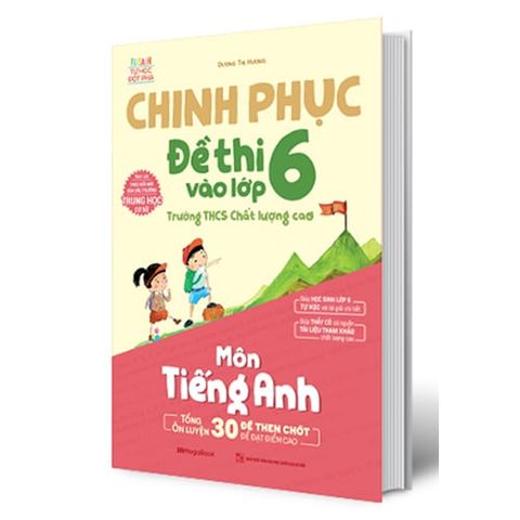 Chinh Phục Đề Thi Vào Lớp 6 Trường THCS Chất Lượng Cao Môn Tiếng Anh