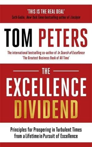 The Excellence Dividend: Principles For Prospering In Turbulent Times From A Lifetime In Pursuit Of Excellence