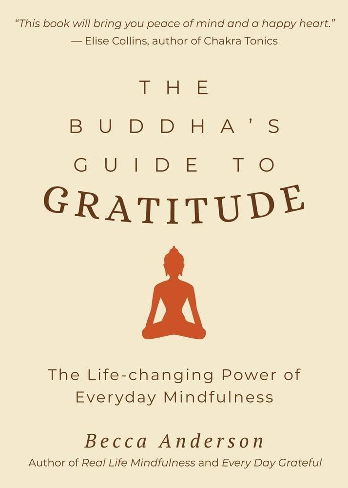 The Buddha's Guide To Gratitude: The Life-changing Power Of Every Day Mindfulness