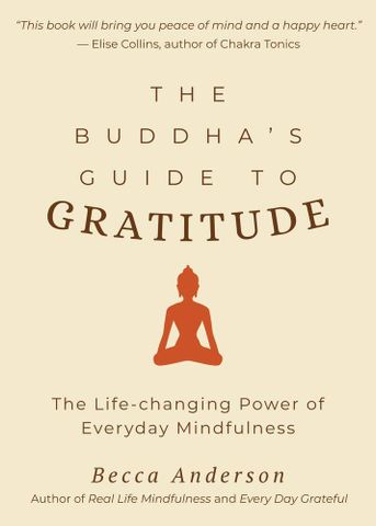 The Buddha's Guide To Gratitude: The Life-changing Power Of Every Day Mindfulness