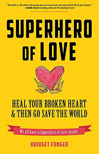 Superhero Of Love: Heal Your Broken Heart & Then Go Save The World