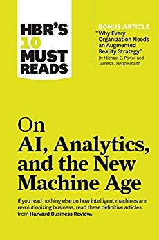 HBR's 10 Must Reads on AI, Analytics, and the New Machine Age : (with bonus article 