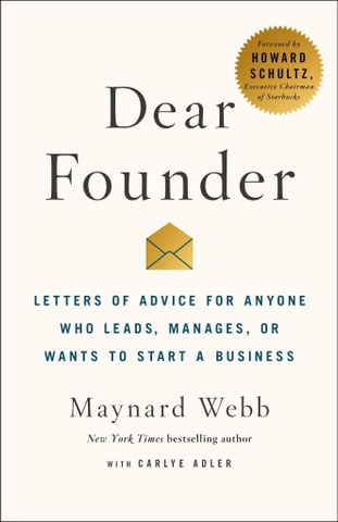 Dear Founder: Letters Of Advice For Anyone Who Leads, Manages, Or Wants To Start A Business