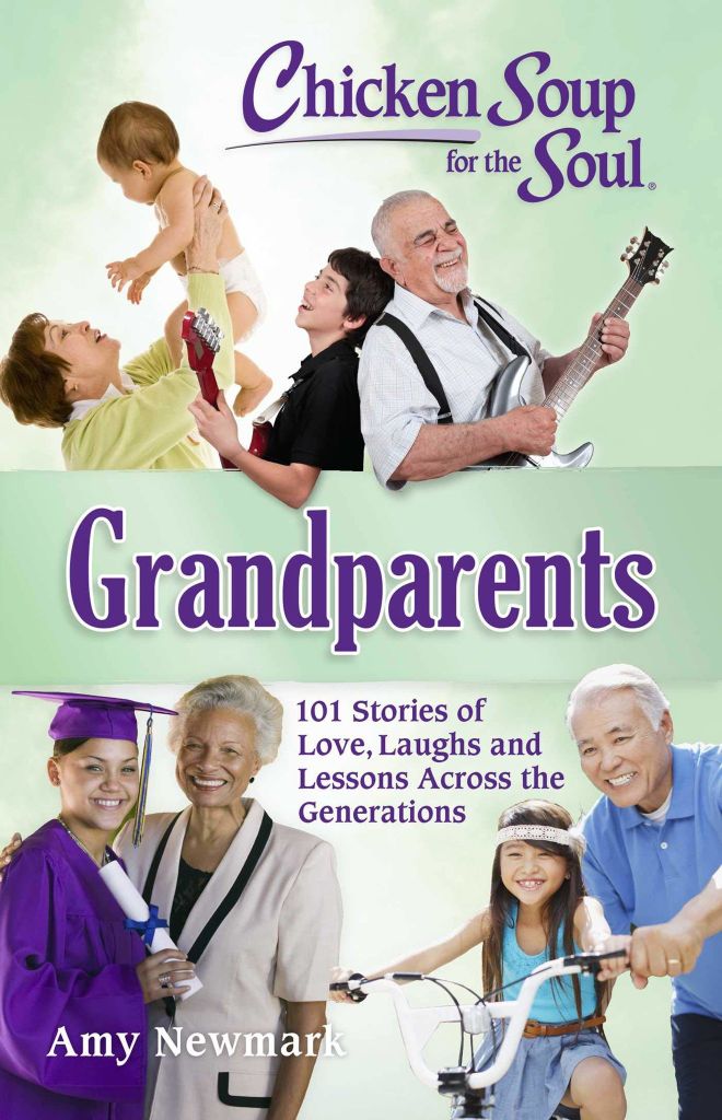 Chicken Soup For The Soul: Grandparents - 101 Stories Of Love, Laughs And Lessons Across The Generations