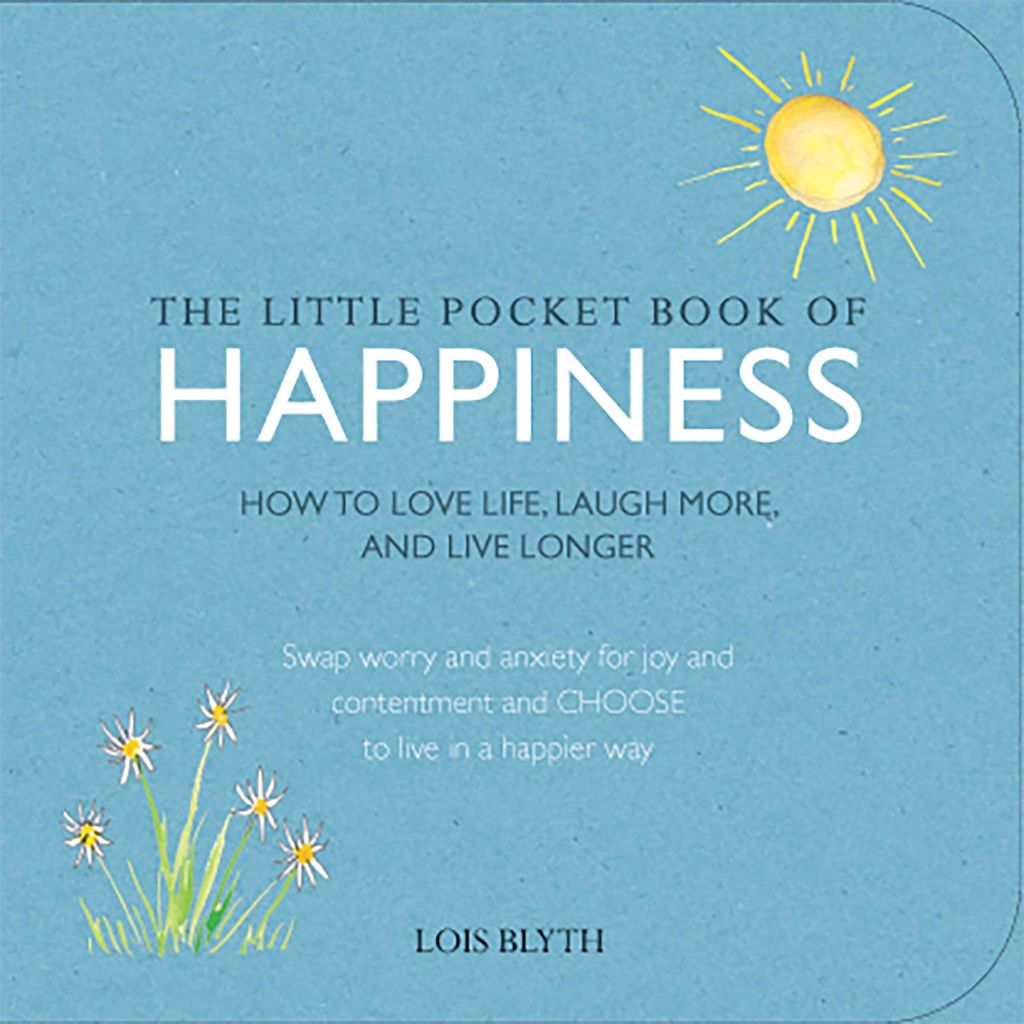 The Little Pocket Book Of Happiness : How To Love Life, Laugh More, And Live Longer
