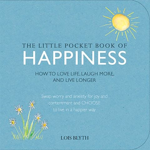 The Little Pocket Book Of Happiness : How To Love Life, Laugh More, And Live Longer
