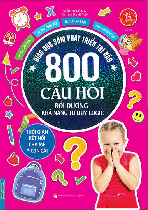 Giáo Dục Sớm Phát Triển Trí Não - 800 Câu Hỏi Bồi Dưỡng Khả Năng Tư Duy Logic (Tái bản năm 2022)
