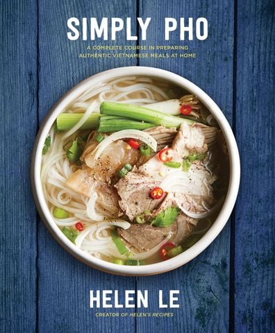 Simply Pho: A Complete Course In Preparing Authentic Vietnamese Meals At Home