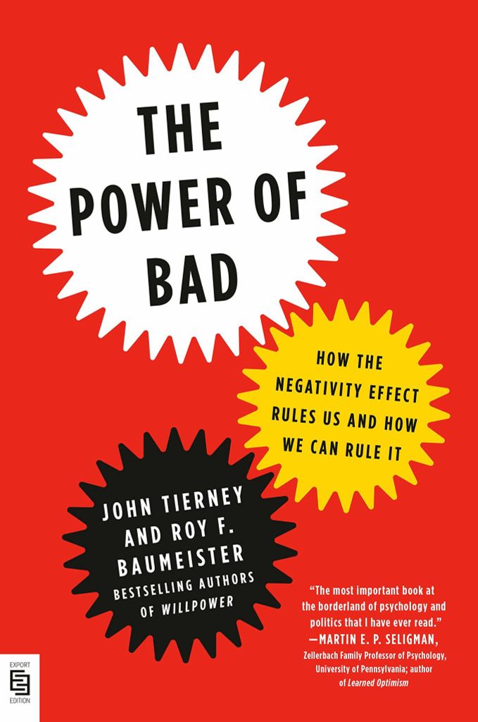 The Power Of Bad : How The Negativity Effect Rules Us And How We Can Rule It