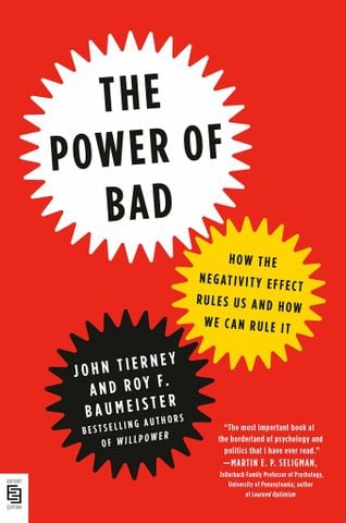 The Power Of Bad : How The Negativity Effect Rules Us And How We Can Rule It