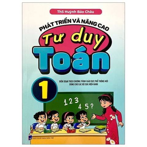 PHÁT TRIỂN VÀ NÂNG CAO TƯ DUY TOÁN 1 (THEO CHƯƠNG TRÌNH GDPT MỚI)