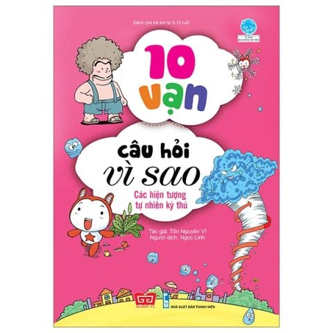 10 VẠN CÂU HỎI VÌ SAO-CÁC HIỆN TƯỢNG TỰ NHIÊN KỲ THÚ