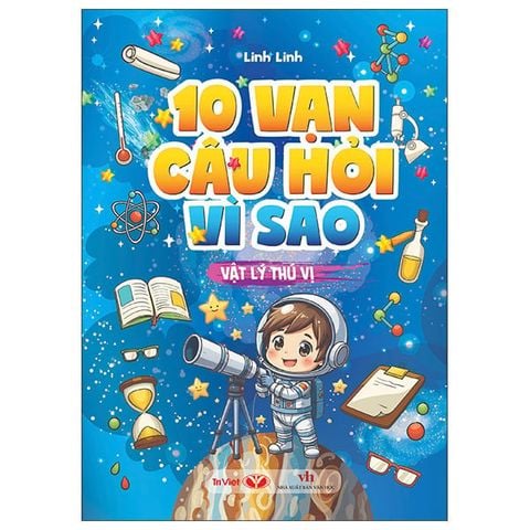 10 VẠN CÂU HỎI VÌ SAO-VẬT LÝ THÚ VỊ
