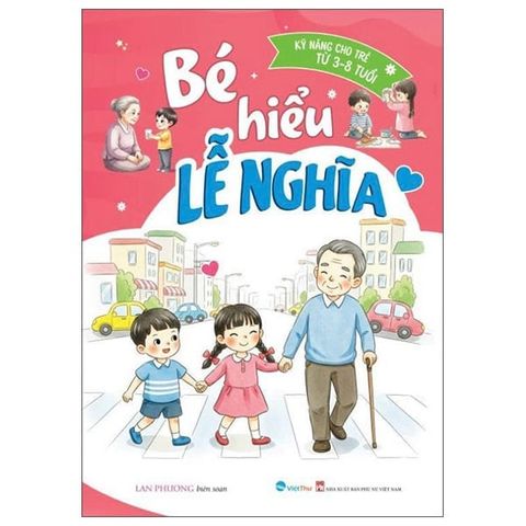 KỸ NĂNG CHO TRẺ TỪ 3-8 TUỔI-BÉ HIỂU LỄ NGHĨA