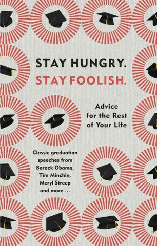 Stay Hungry. Stay Foolish: Advice For The Rest Of Your Life