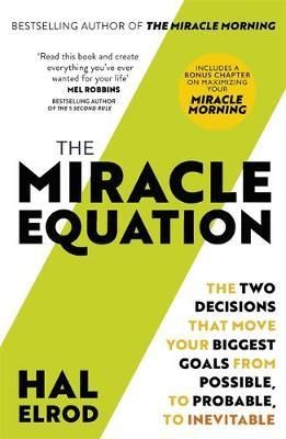 The Miracle Equation : You Are Only Two Decisions Away From Everything You Want