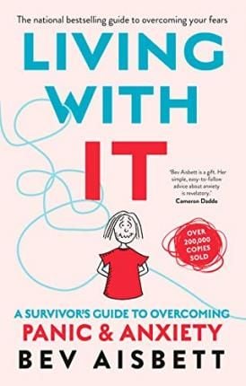 Living With It : A Survivor's Guide to Overcoming Panic and Anxiety