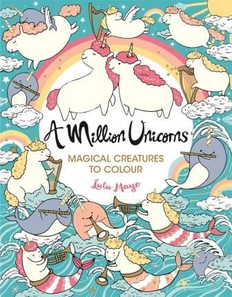 A Million Unicorns : Magical Creatures To Colour