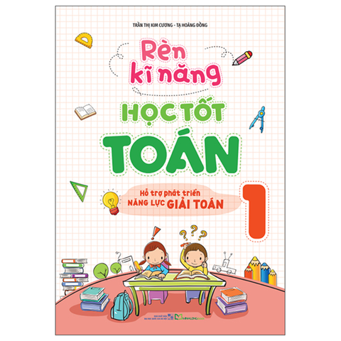 Rèn Kỹ Năng Học Tốt Toán 1 - Hỗ Trợ Phát Triển Năng Lực Giải Toán