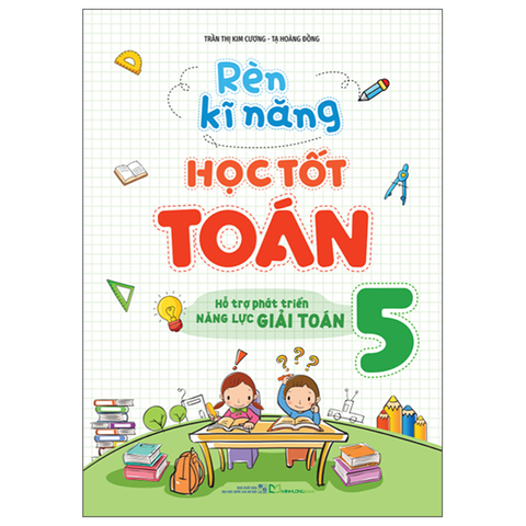 Rèn Kỹ Năng Học Tốt Toán 5-Hỗ Trợ Phát Triển Năng Lực Giải Toán
