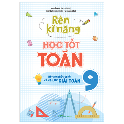 Rèn Kĩ Năng Học Tốt Toán 9-Hỗ Trợ Phát Triển Năng Lực Giải Toán