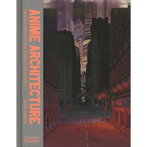 Anime Architecture: Imagined Worlds and Endless Megacities