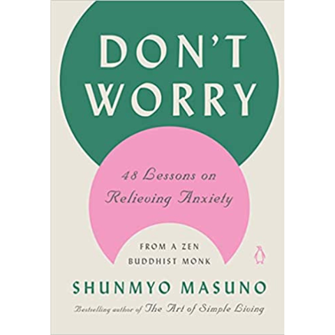 Don't Worry: 48 Lessons on Relieving Anxiety from a Zen Buddhist Monk