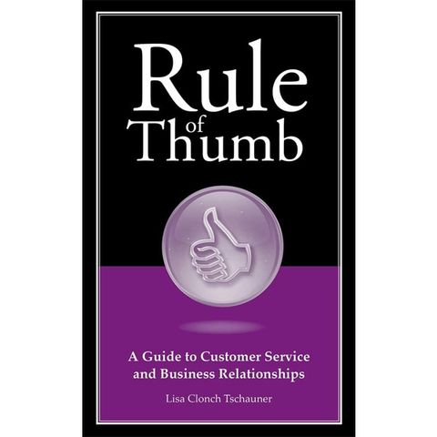 Rule Of Thumb: A Guide To Small Business Customer Service And Relationships