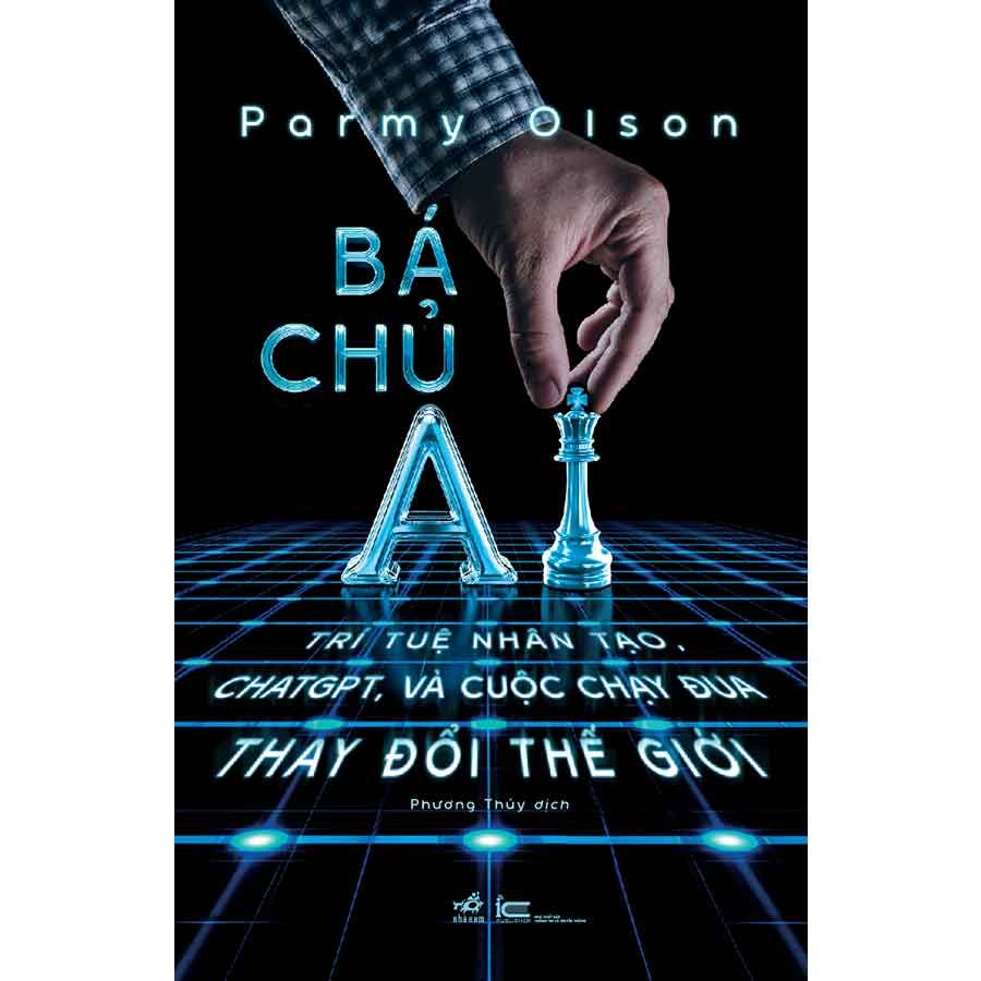 Bá Chủ AI: Trí Tuệ Nhân Tạo, ChatGPT Và Cuộc Chạy Đua Thay Đổi Thế Giới