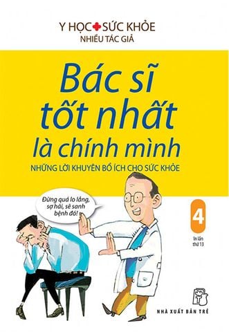 Bác Sĩ Tốt Nhất Là Chính Mình - Tập 4: Những Lời Khuyên Bổ Ích Cho Sức Khỏe (Tái bản năm 2019)