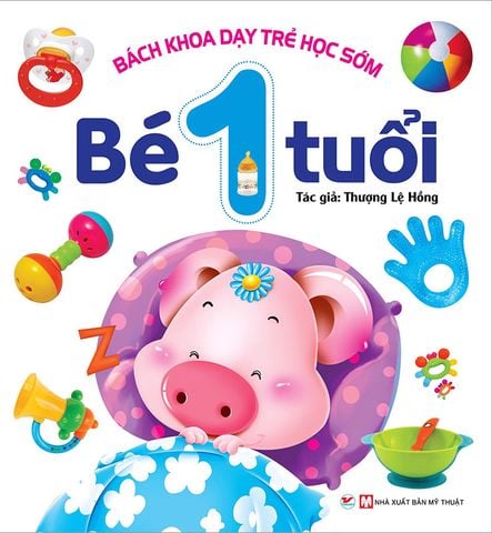 Bách Khoa Dạy Trẻ Học Sớm - Bé 1 Tuổi (Tái bản năm 2021)