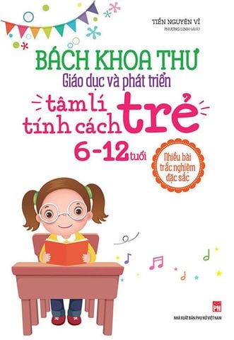 Bách Khoa Thư Giáo Dục Và Phát Triển Tâm Lý & Tính Cách Trẻ 6-12 Tuổi