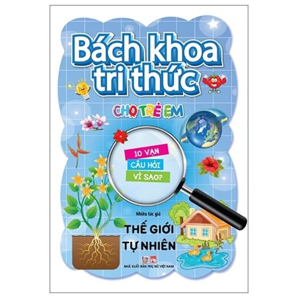 Bách Khoa Tri Thức Cho Trẻ Em - 10 Vạn Câu Hỏi Vì Sao? - Thế Giới Tự Nhiên
