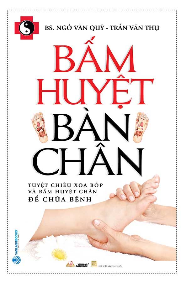 Bấm Huyệt Bàn Chân - Tuyệt Chiêu Xoa Bóp Và Bấm Huyệt Chân Để Chữa Bệnh