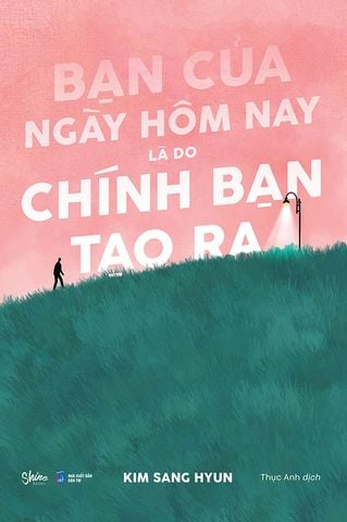 Bạn Của Ngày Hôm Nay Là Do Chính Bạn Tạo Ra
