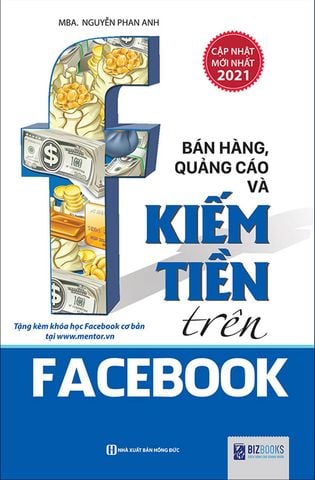 Bán Hàng, Quảng Cáo Và Kiếm Tiền Trên Facebook (Tái bản năm 2021)