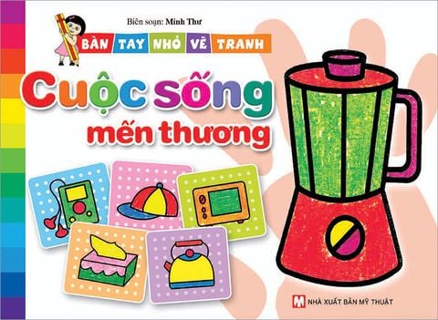 Bàn Tay Nhỏ Vẽ Tranh - Cuộc Sống Mến Thương (Tái bản năm 2021)