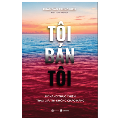 Tôi Bán Tôi - Kỹ Năng Thực Chiến - Trao Giá Trị, Không Chào Hàng