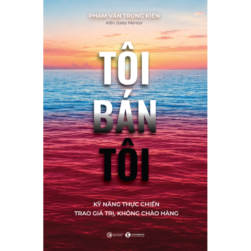 Tôi Bán Tôi - Kỹ Năng Thực Chiến - Trao Giá Trị, Không Chào Hàng