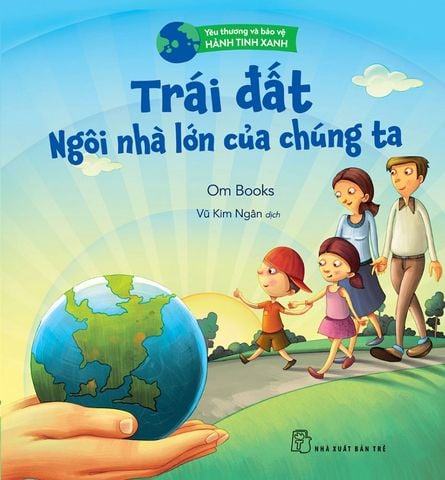 Yêu Thương Và Bảo Vệ Hành Tinh Xanh - Trái Đất: Ngôi Nhà Lớn Của Chúng Ta