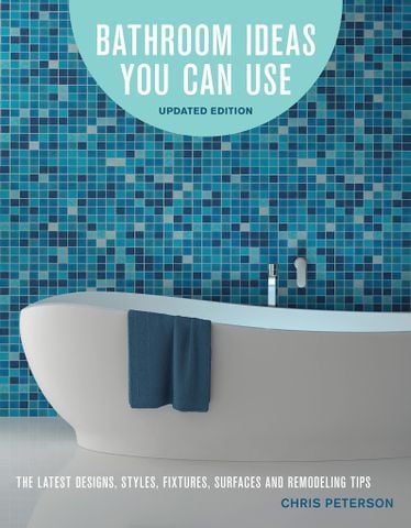 Bathroom Ideas You Can Use (Updated Edition): The Latest Designs, Styles, Fixtures, Surfaces And Remodeling Tips