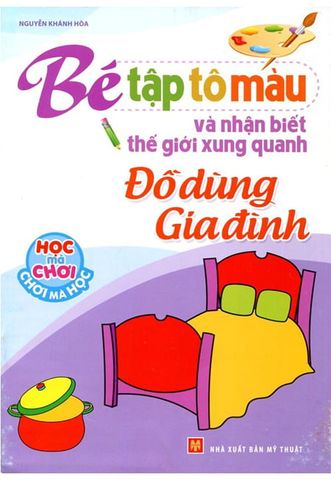 Bé Tập Tô Màu Và Nhận Biết Thế Giới Xung Quanh - Đồ Dùng Gia Đình