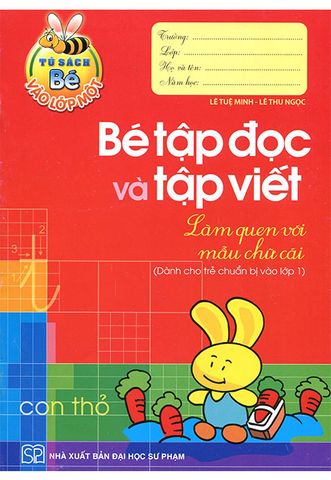 Tủ Sách Bé Vào Lớp Một - Bé Tập Đọc Và Tập Viết: Làm Quen Với Mẫu Chữ Cái